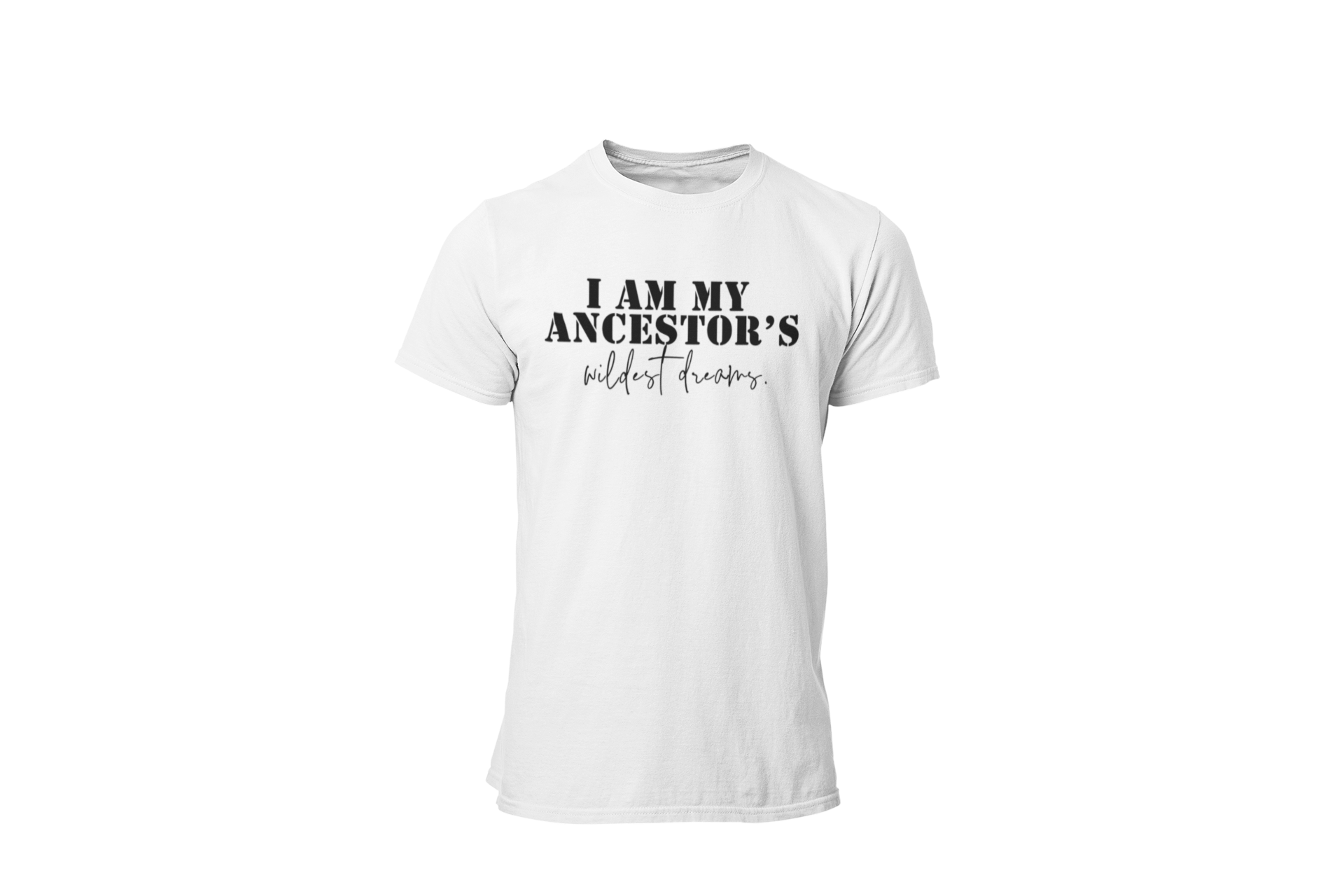 I'm My Ancestor's Wildest Dreams T-shirt